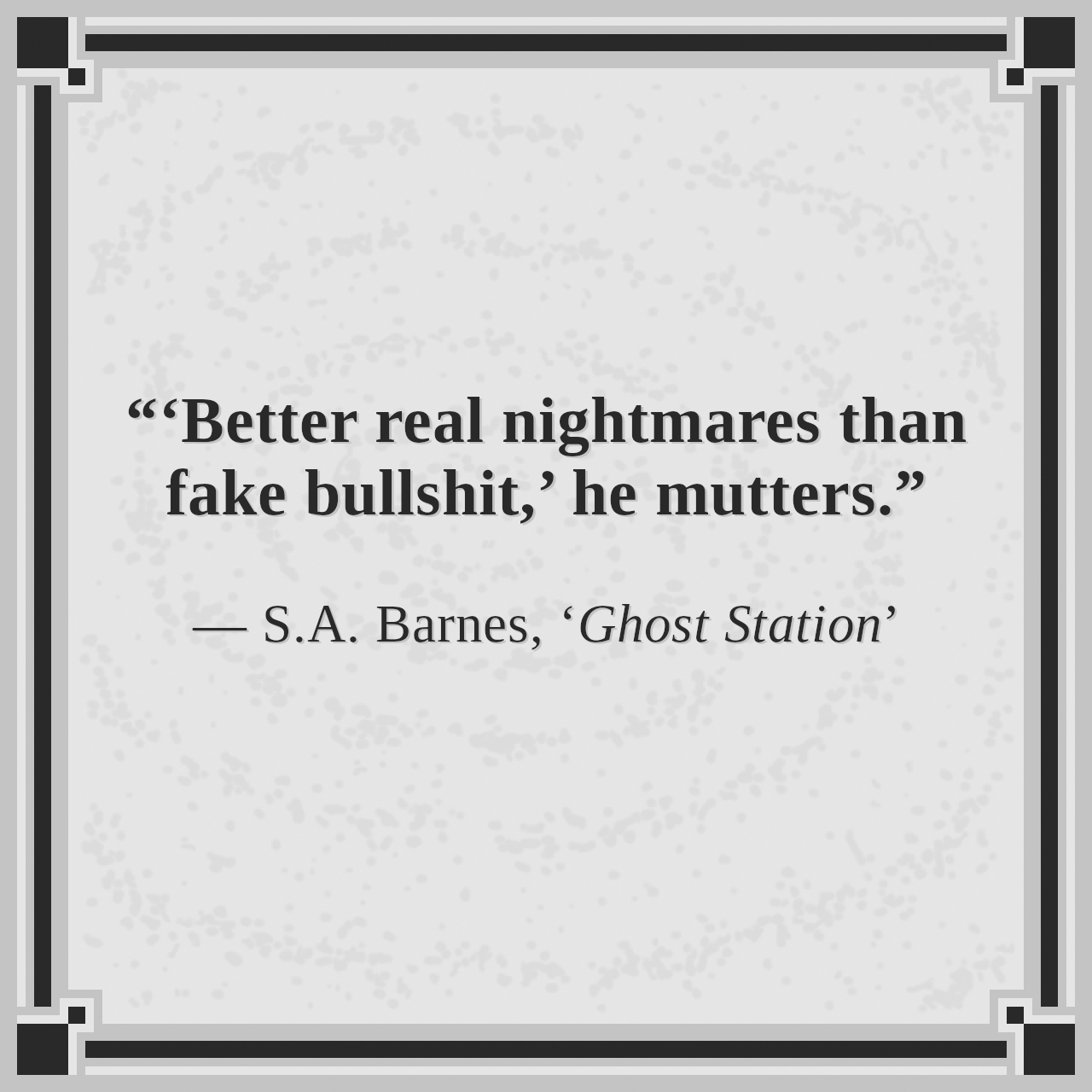 “‘Better real nightmares than fake bullshit,’ he mutters.”

— S.A. Barnes, ‘Ghost Station’